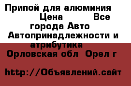 Припой для алюминия HTS2000 › Цена ­ 180 - Все города Авто » Автопринадлежности и атрибутика   . Орловская обл.,Орел г.